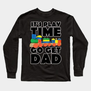 It's Playtime Go get Dad Long Sleeve T-Shirt